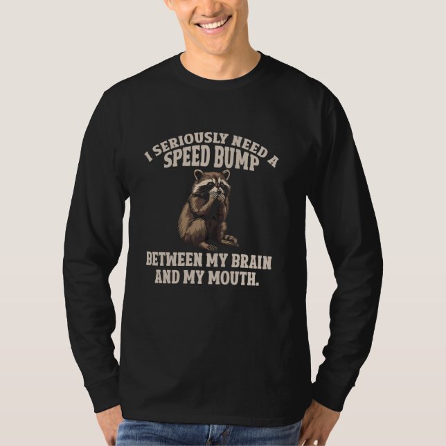 I Seriously Need A Speed Bump Racoon T-Shirt (Front)