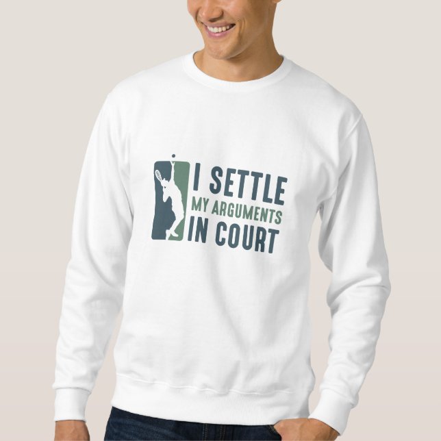 I Settle My Arguments In Court Sweatshirt (Front)