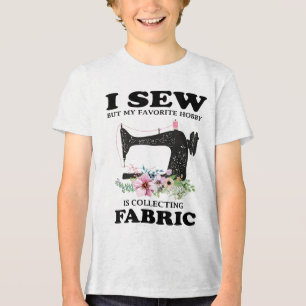 I Sew But My Favourite Hobby Is Collecting Fabric Tri-Blend Shirt