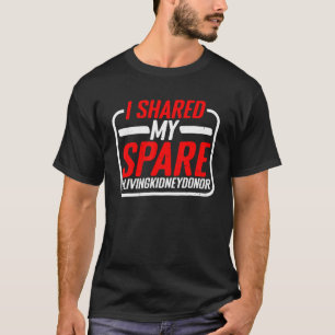 I Shared My Spare LivingKidneyDonor T-Shirt