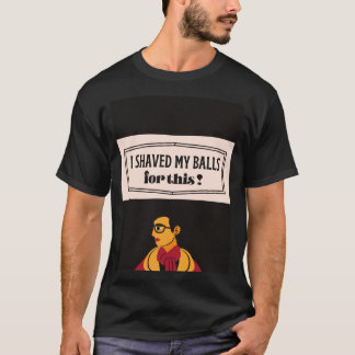 i shaved my balls for this T-Shirt