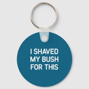 I Shaved My Bush For This, Funny, Jokes, Sarcastic Key Ring