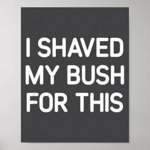 I Shaved My Bush For This, Funny, Jokes, Sarcastic Poster
