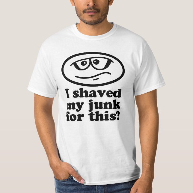 I Shaved My Junk For This T-shirt (Front)