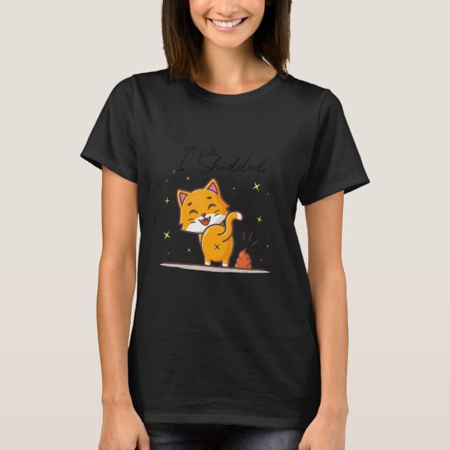 I Shidded  Cat  Pooping Cat Kitty Kitten T-Shirt (Front)