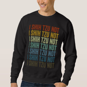 I Shih Tzu Not Shih Tzu Dog Sweatshirt