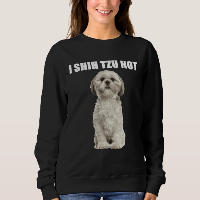 I Shih Tzu Not Sweatshirt (Front)