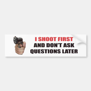 I SHOOT FIRST AND DON'T ASK QUESTIONS LATER BUMPER STICKER
