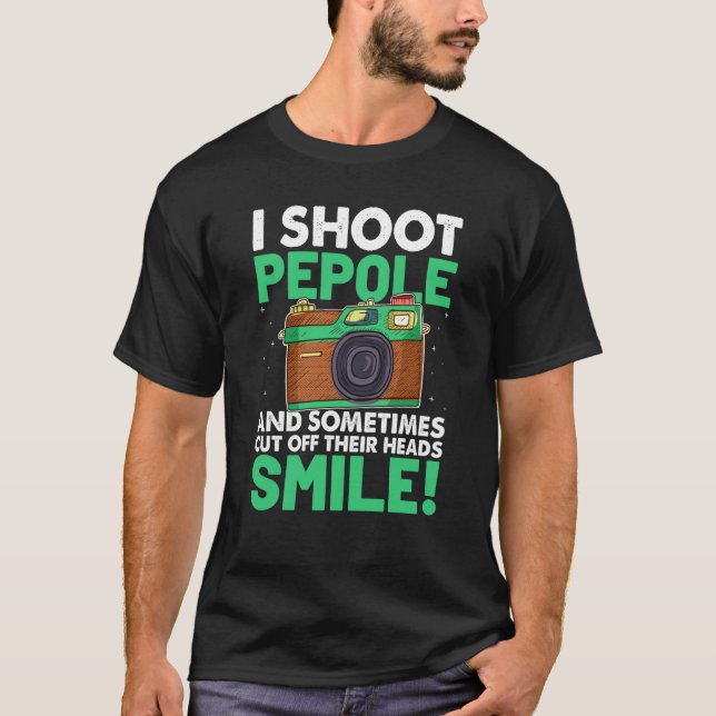 I Shoot People And Sometimes Cut Off Their Heads S T-Shirt (Front)