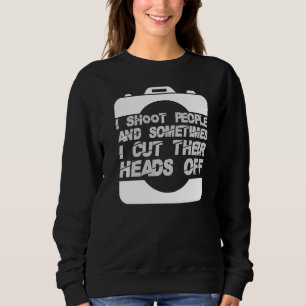 I Shoot People Photography Cut Heads Off Camera Ph Sweatshirt
