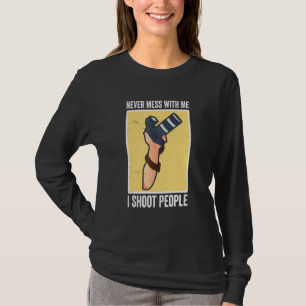 I Shoot People Photography Never Mess With Me Came T-Shirt