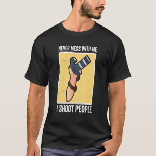 I Shoot People Photography Never Mess With Me Came T-Shirt
