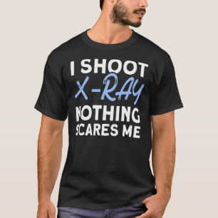 I Shoot X Ray Nothing Scares Me Rad Tech Radiologi T-Shirt