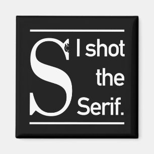I Shot The Serif Typography Humor Magnet