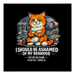 I Should Be Ashamed of My Behaviour Funny Quote Poster