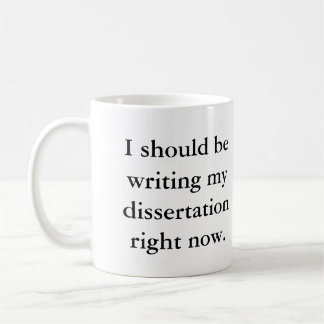 I should be writing my dissertation right now. coffee mug