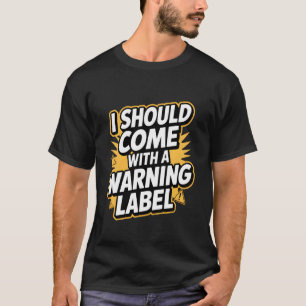 I Should Come with A Warning Label Funny Quote T-Shirt