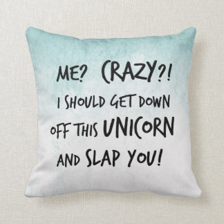 I Should Get Down Off That Unicorn And Slap You Cushion