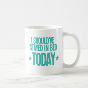 I should've stayed in bed today coffee mug