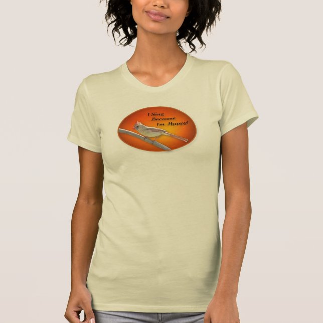 I Sing Because I'm Happy T-Shirt (Front)