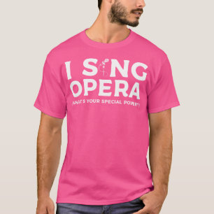 I Sing Opera What'S Your Special Power Musician Ch T-Shirt