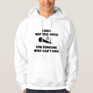 I Sing Way Too Much Hoodie