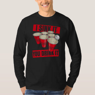 I Sink It You Drink It Quote For A Beer Pong Champ T-Shirt