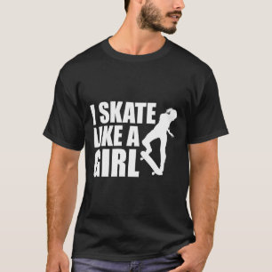 I Skate Like A Girl I Skateboarding T-Shirt