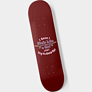 I Skate Like A Girl Try To Keep Up Skateboard