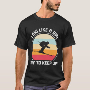 I Ski Like A Girl Try To Keep Up T-Shirt