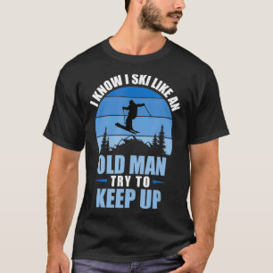 I Ski Like an Old Man Try to Keep Up Funny Ski T-Shirt