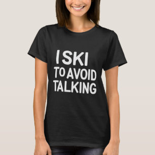 I Ski To Avoid Talking Funny Ski Quotes Apparel  T-Shirt