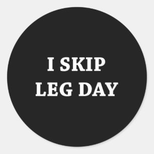 I Skip Leg Day Comedy Workout Classic Round Sticker