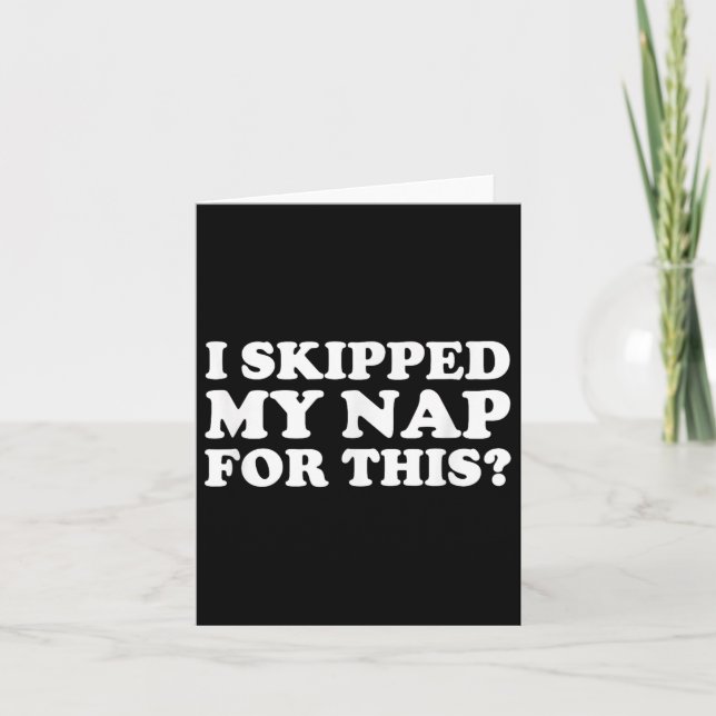 I Skipped My Nap For This_ Funny Sarcastic Quote  Card (Front)