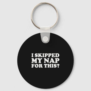 I Skipped My Nap For This_ Funny Sarcastic Quote  Key Ring