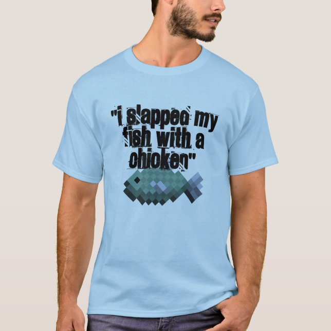 "I SLAPPED MY FISH WITH A CHICKEN" T-shirt (Front)
