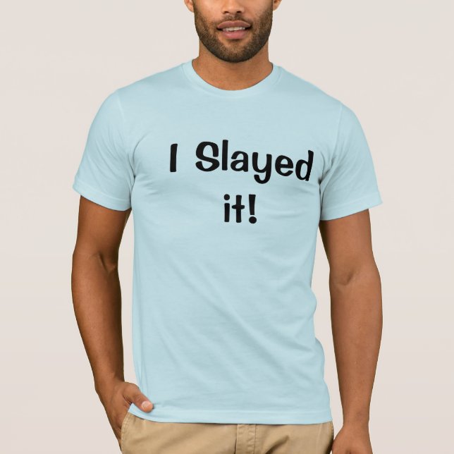 I Slayed it! T-Shirt (Front)