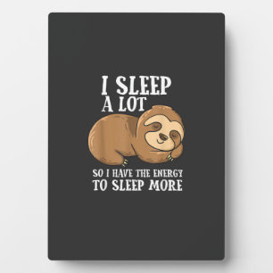 I Sleep A Lot So I Have More Energy To Sleep Cute  Plaque