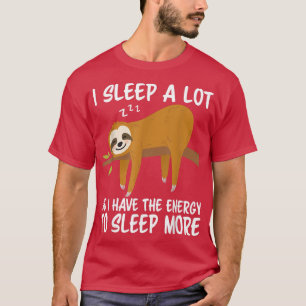 I Sleep A Lot So I Have More Energy To Sleep More T-Shirt