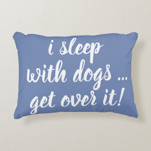i sleep with dogs ... get over it! decorative cushion (Front)