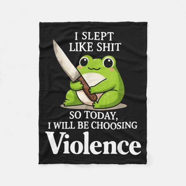 I Slept Like Sht So Today Will Choosing Violence C Fleece Blanket (Front)