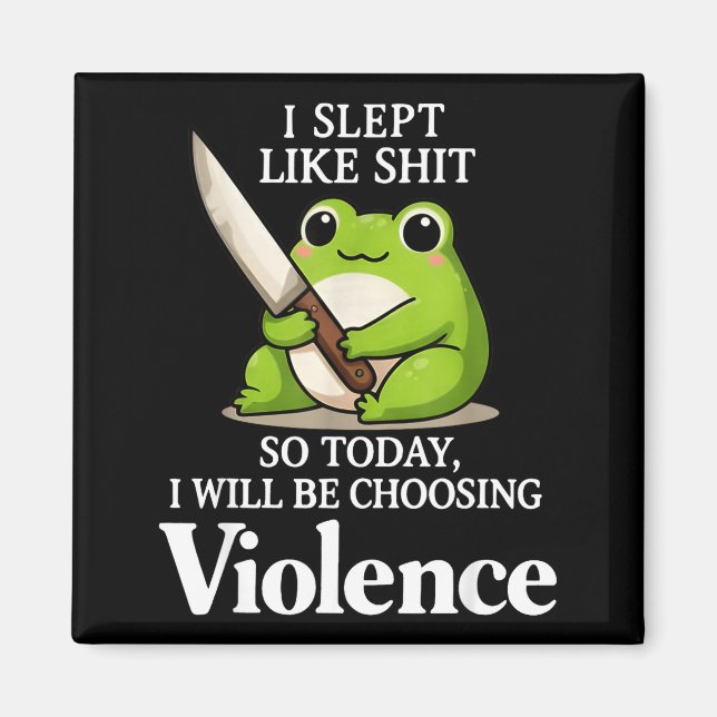 I Slept Like Sht So Today Will Choosing Violence C Magnet (Front)