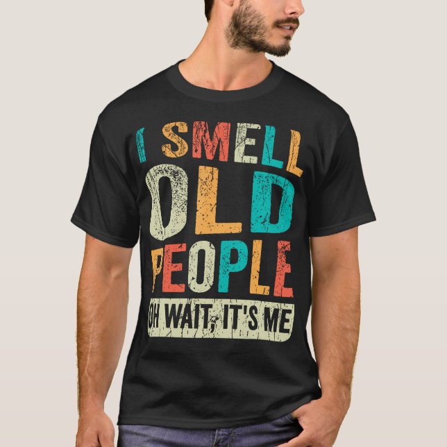 I Smell Old People It'S Me Funny Senior Birthday G T-Shirt (Front)