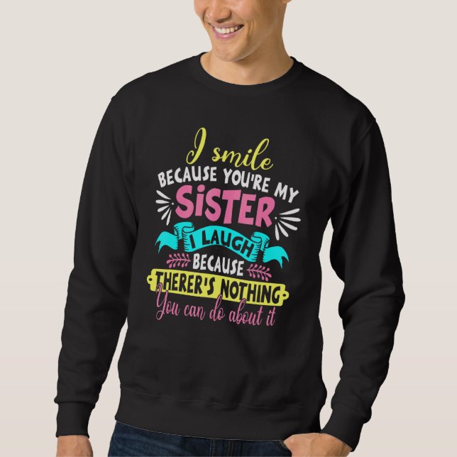 I Smile Because You Are My Sister Saying Sweatshirt (Front)
