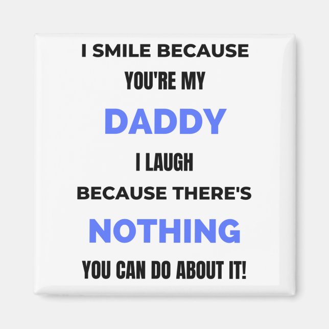 I Smile Because You're My Daddy  bl Magnet (Front)
