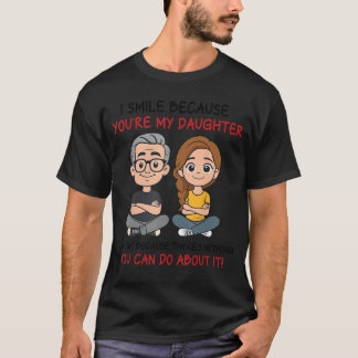 I Smile Because Youre My Daughter Funny for Her Wo T-Shirt