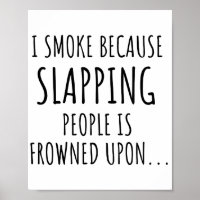 I Smoke Because Slapping People Is Frowned Upon