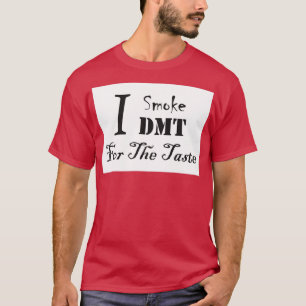 I Smoke DMT for the taste T-Shirt