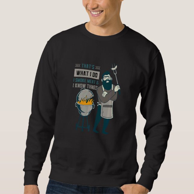 I Smoke Meat And I Know Things Cooking Meat Grill Sweatshirt (Front)