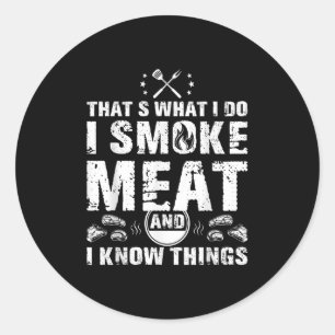 I Smoke Meat And I Know Things Funny Bbq Grilling  Classic Round Sticker